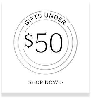 Gifts Under $50 - SHOP NOW