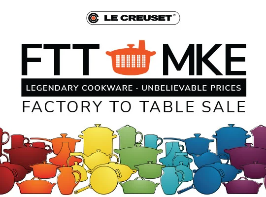 Le Creuset - FTT MKE - Legendary Cookware &bull; Unbelievable Prices &bull; Factory to Table Sale