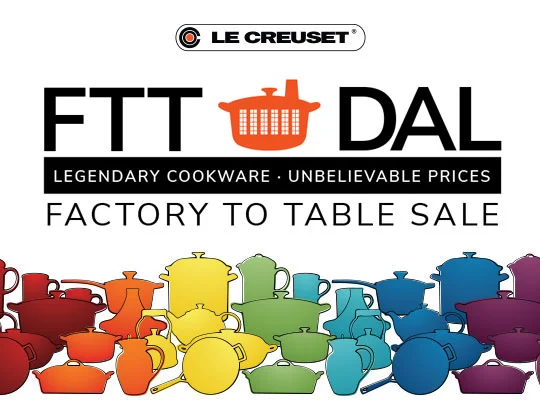Le Creuset - FTT DAL - Legendary Cookware &bull; Unbelievable Prices &bull; Factory to Table Sale